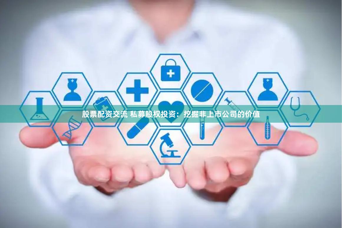 股票配资交流 私募股权投资：挖掘非上市公司的价值
