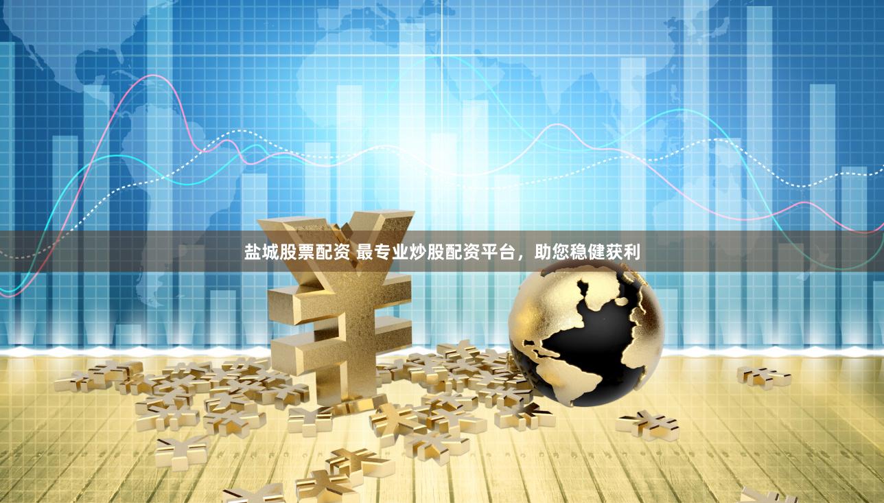 盐城股票配资 最专业炒股配资平台，助您稳健获利