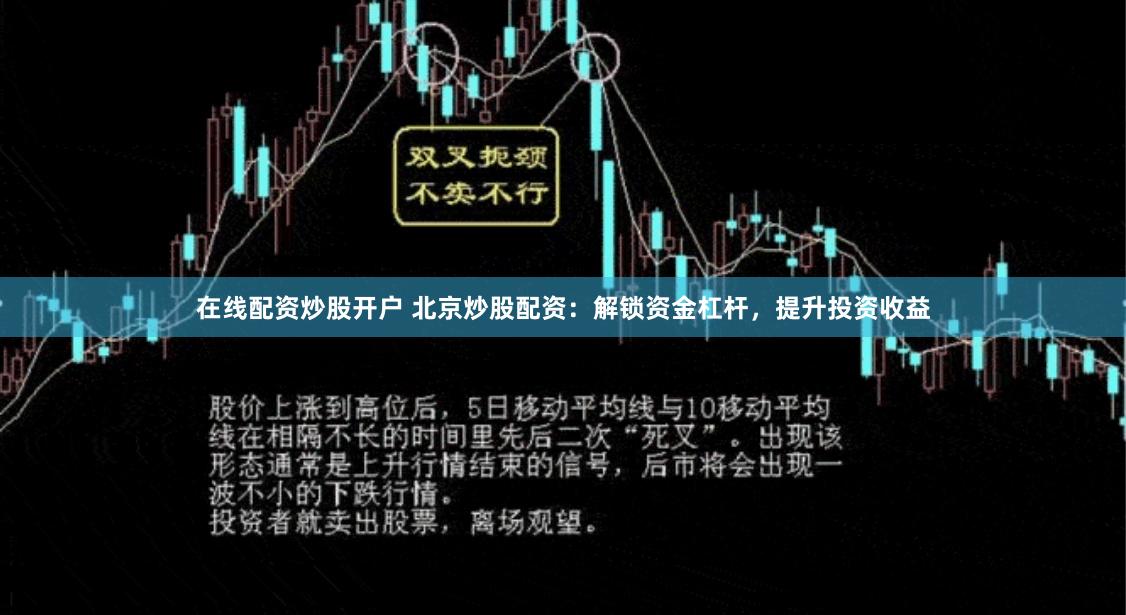 在线配资炒股开户 北京炒股配资：解锁资金杠杆，提升投资收益