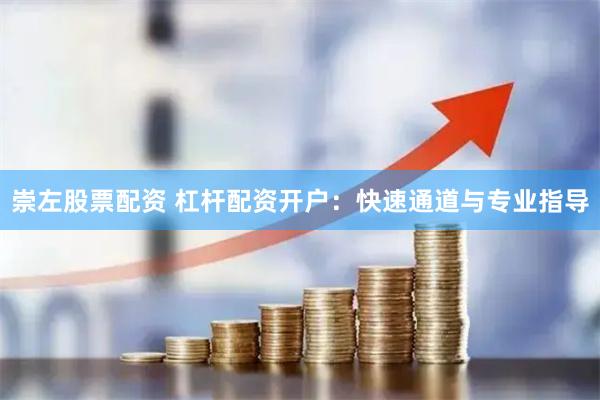 崇左股票配资 杠杆配资开户：快速通道与专业指导
