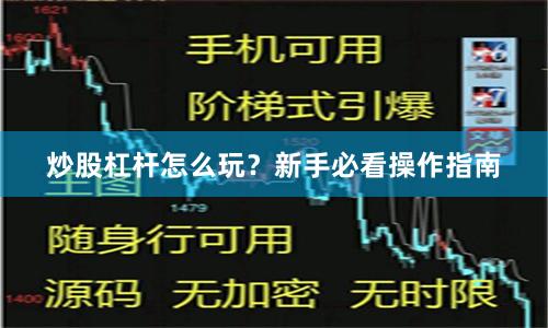 炒股杠杆怎么玩？新手必看操作指南