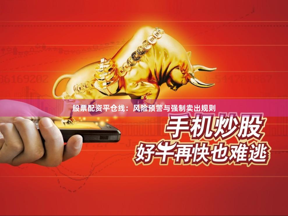 股票配资平仓线：风险预警与强制卖出规则