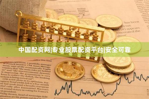 中国配资网|专业股票配资平台|安全可靠