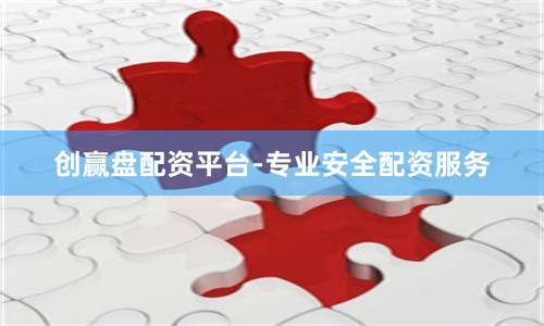 创赢盘配资平台-专业安全配资服务